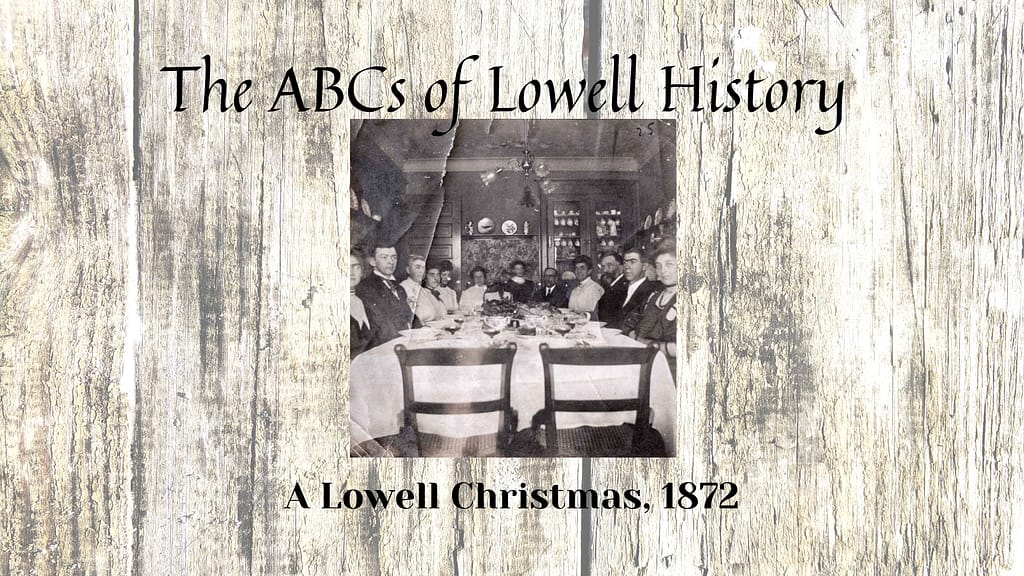 The ABCs of Lowell History A Lowell Christmas, 1872 Lowell's First Look